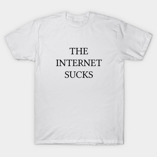 THE INTERNET SUCKS T-Shirt by GrounBEEFtaxi